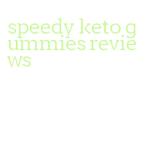 speedy keto gummies reviews