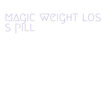 magic weight loss pill