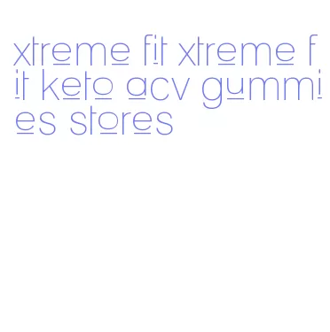 xtreme fit xtreme fit keto acv gummies stores