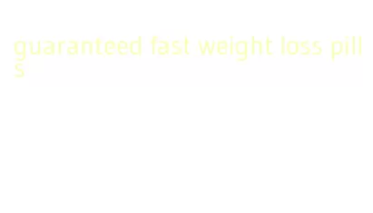 guaranteed fast weight loss pills