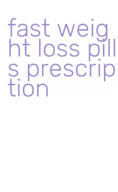 fast weight loss pills prescription