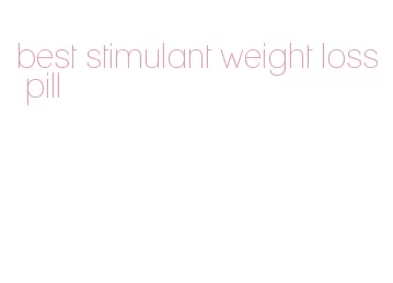 best stimulant weight loss pill