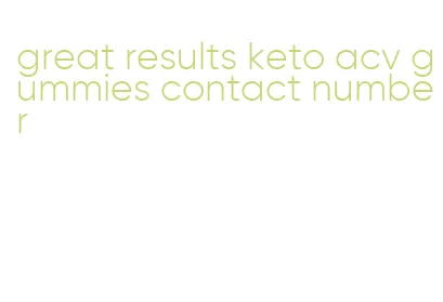 great results keto acv gummies contact number
