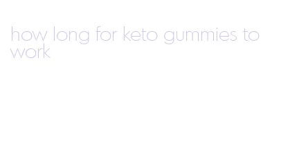 how long for keto gummies to work