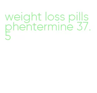 weight loss pills phentermine 37.5