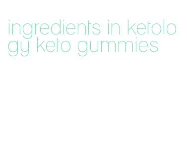 ingredients in ketology keto gummies