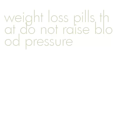 weight loss pills that do not raise blood pressure