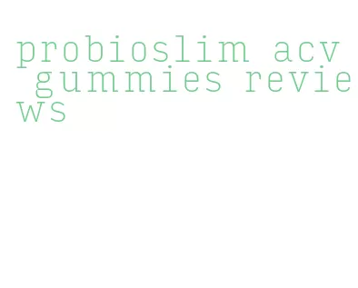 probioslim acv gummies reviews
