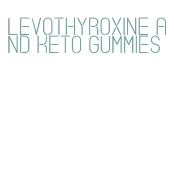 levothyroxine and keto gummies