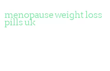 menopause weight loss pills uk