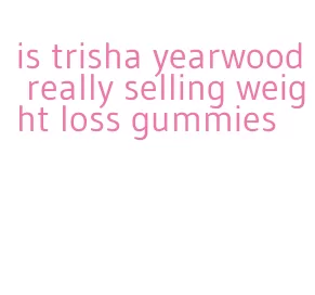 is trisha yearwood really selling weight loss gummies