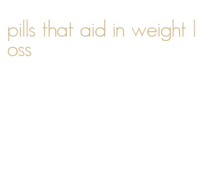 pills that aid in weight loss