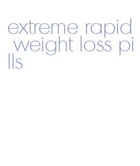 extreme rapid weight loss pills