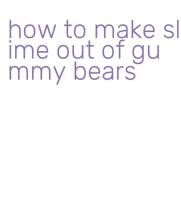 how to make slime out of gummy bears