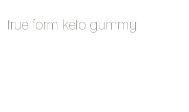 true form keto gummy