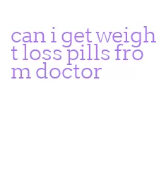 can i get weight loss pills from doctor