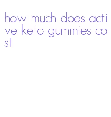 how much does active keto gummies cost