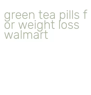green tea pills for weight loss walmart