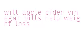 will apple cider vinegar pills help weight loss