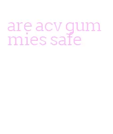 are acv gummies safe