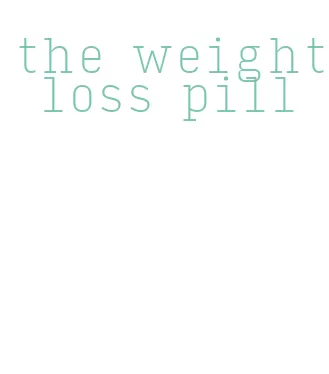 the weight loss pill