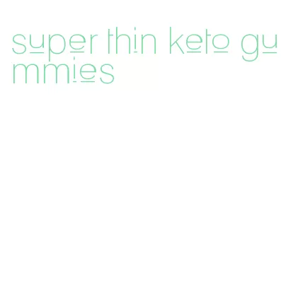 super thin keto gummies