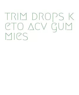 trim drops keto acv gummies