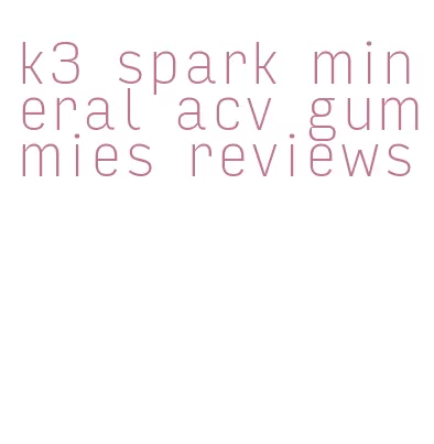 k3 spark mineral acv gummies reviews