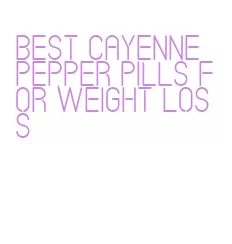 best cayenne pepper pills for weight loss