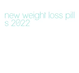new weight loss pills 2022