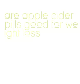 are apple cider pills good for weight loss
