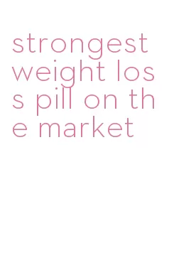 strongest weight loss pill on the market