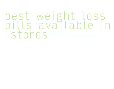 best weight loss pills available in stores