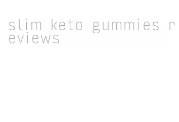 slim keto gummies reviews