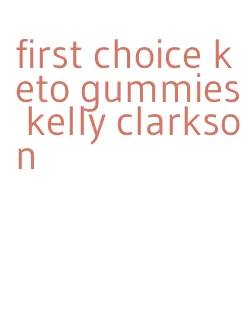 first choice keto gummies kelly clarkson