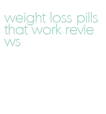 weight loss pills that work reviews