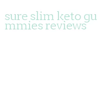 sure slim keto gummies reviews