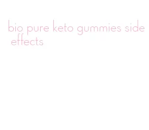 bio pure keto gummies side effects