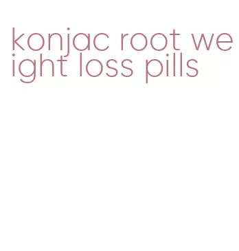 konjac root weight loss pills