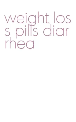 weight loss pills diarrhea