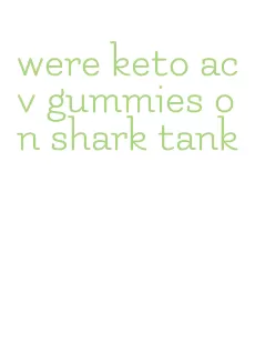 were keto acv gummies on shark tank