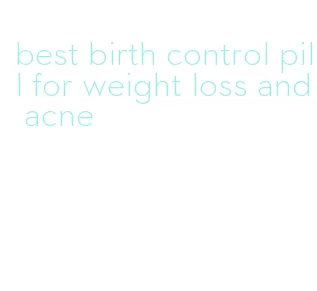 best birth control pill for weight loss and acne