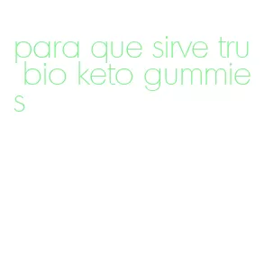 para que sirve tru bio keto gummies