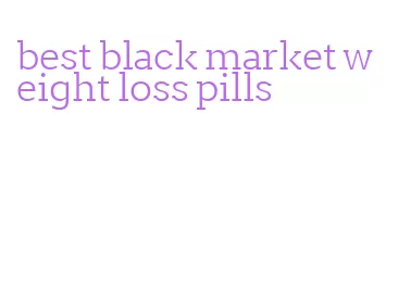 best black market weight loss pills