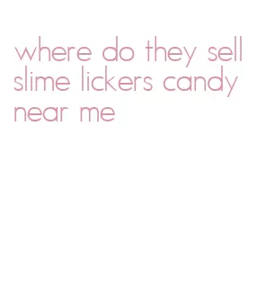 where do they sell slime lickers candy near me