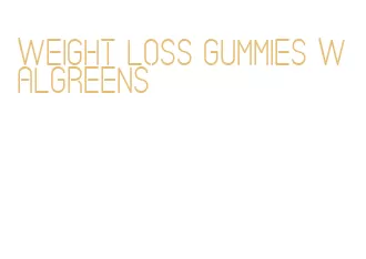weight loss gummies walgreens