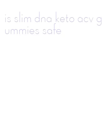is slim dna keto acv gummies safe