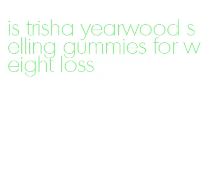 is trisha yearwood selling gummies for weight loss
