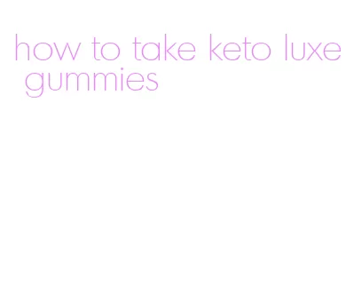 how to take keto luxe gummies