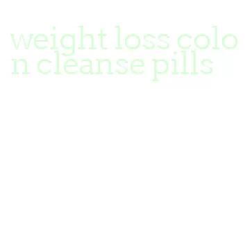 weight loss colon cleanse pills